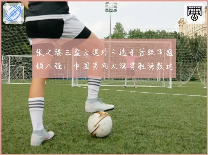 张之臻三盘击退外卡选手晋级华盛顿八强，中国男网大满贯胜场数达17场