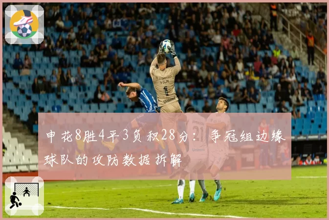 申花8胜4平3负积28分：争冠组边缘球队的攻防数据拆解